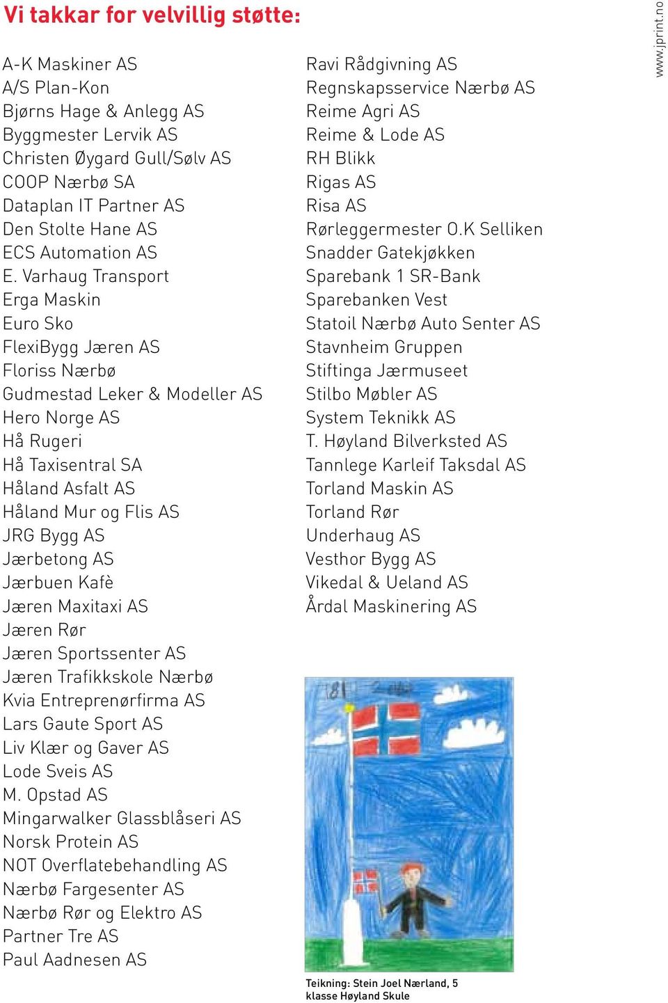 Varhaug Transport Erga Maskin Euro Sko FlexiBygg Jæren AS Floriss Nærbø Gudmestad Leker & Modeller AS Hero Norge AS Hå Rugeri Hå Taxisentral SA Håland Asfalt AS Håland Mur og Flis AS JRG Bygg AS