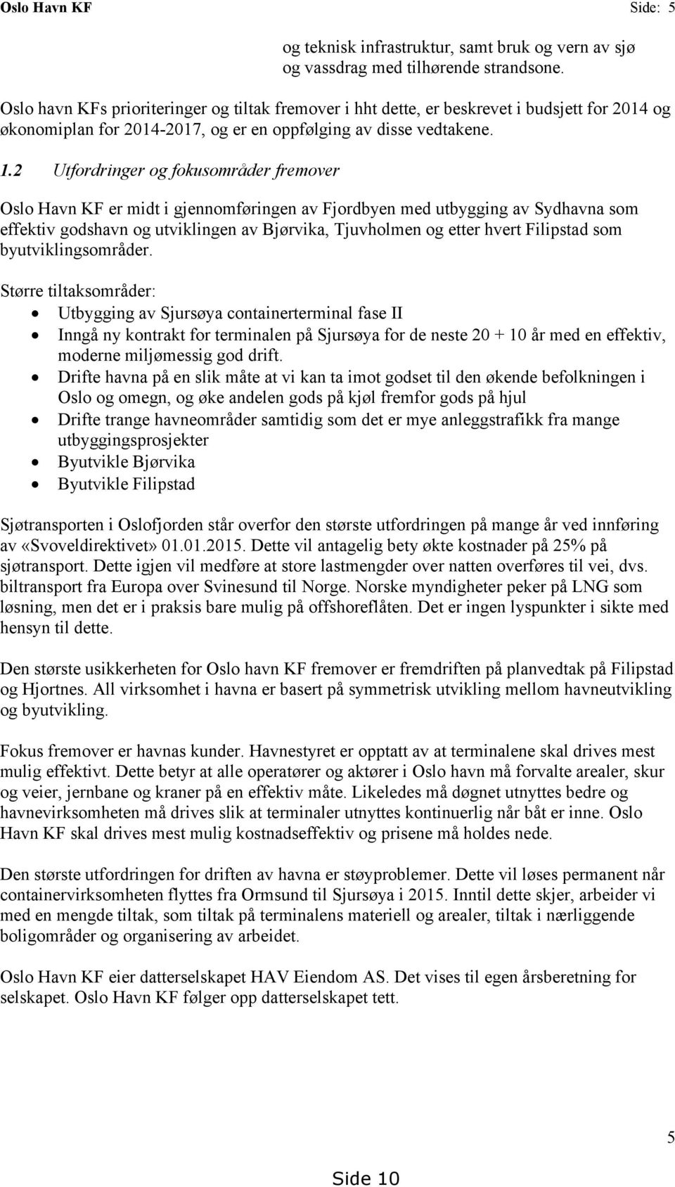 2 Utfordringer og fokusområder fremover Oslo Havn KF er midt i gjennomføringen av Fjordbyen med utbygging av Sydhavna som effektiv godshavn og utviklingen av Bjørvika, Tjuvholmen og etter hvert