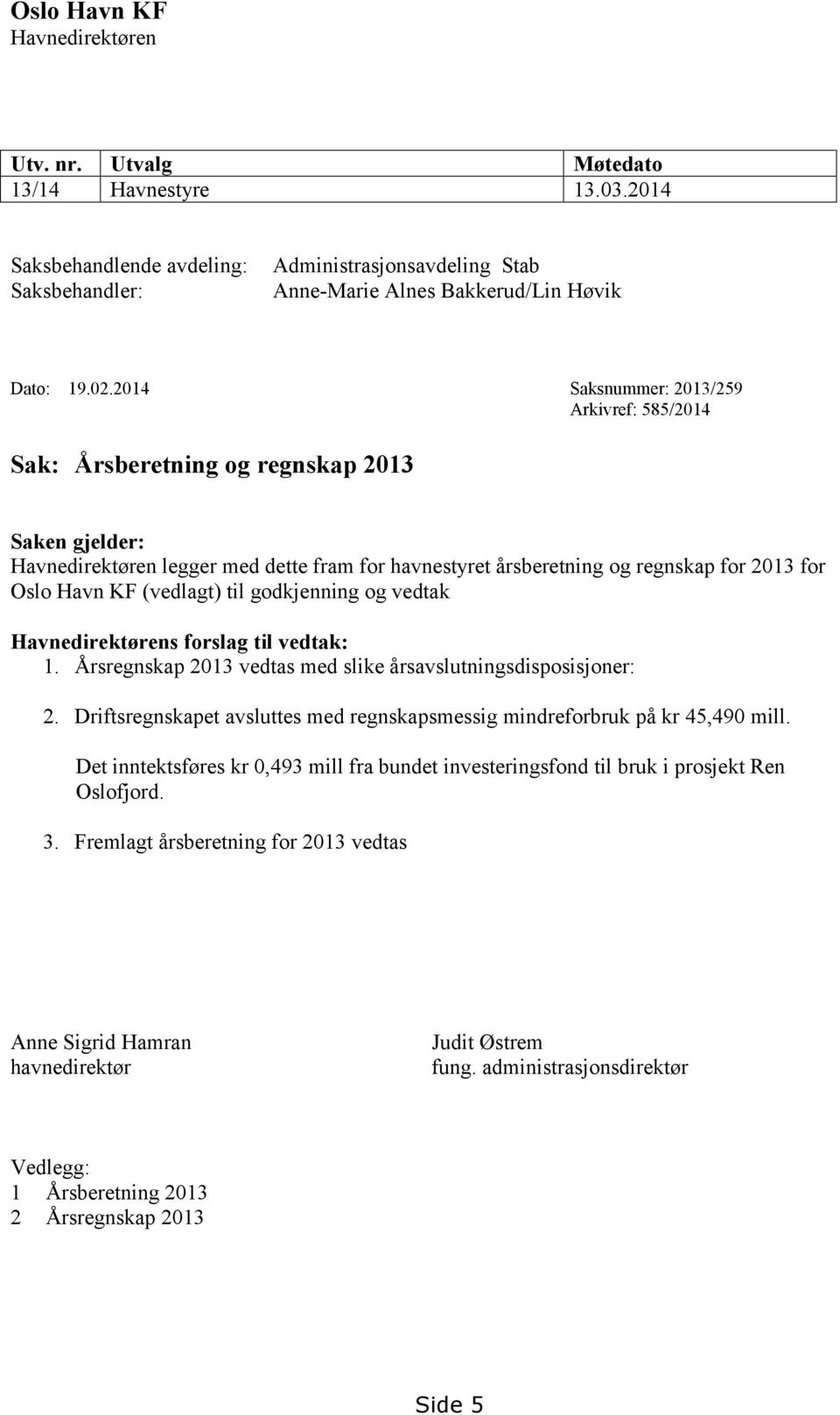 (vedlagt) til godkjenning og vedtak Havnedirektørens forslag til vedtak: 1. Årsregnskap 2013 vedtas med slike årsavslutningsdisposisjoner: 2.