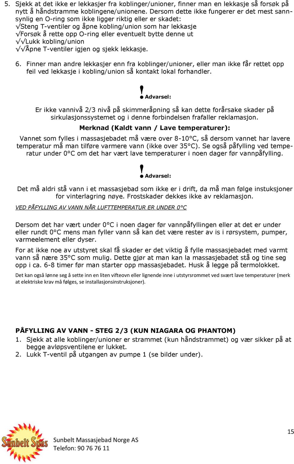 bytte denne ut Lukk kobling/union Åpne T-ventiler igjen og sjekk lekkasje. 6.