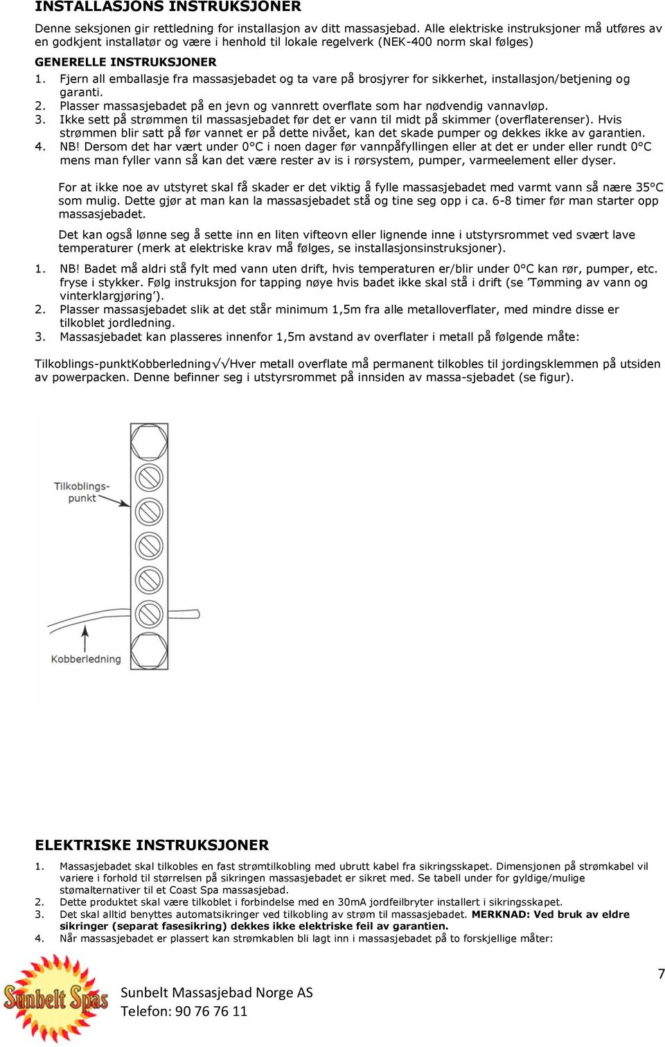 Fjern all emballasje fra massasjebadet og ta vare på brosjyrer for sikkerhet, installasjon/betjening og garanti. 2. Plasser massasjebadet på en jevn og vannrett overflate som har nødvendig vannavløp.