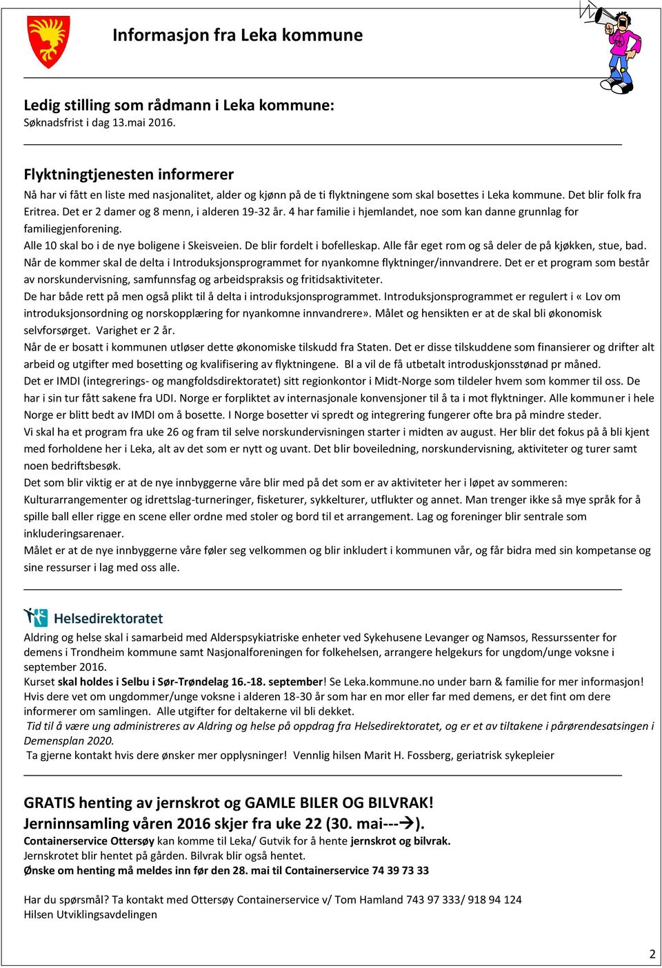 Det er 2 damer og 8 menn, i alderen 19-32 år. 4 har familie i hjemlandet, noe som kan danne grunnlag for familiegjenforening. Alle 10 skal bo i de nye boligene i Skeisveien.