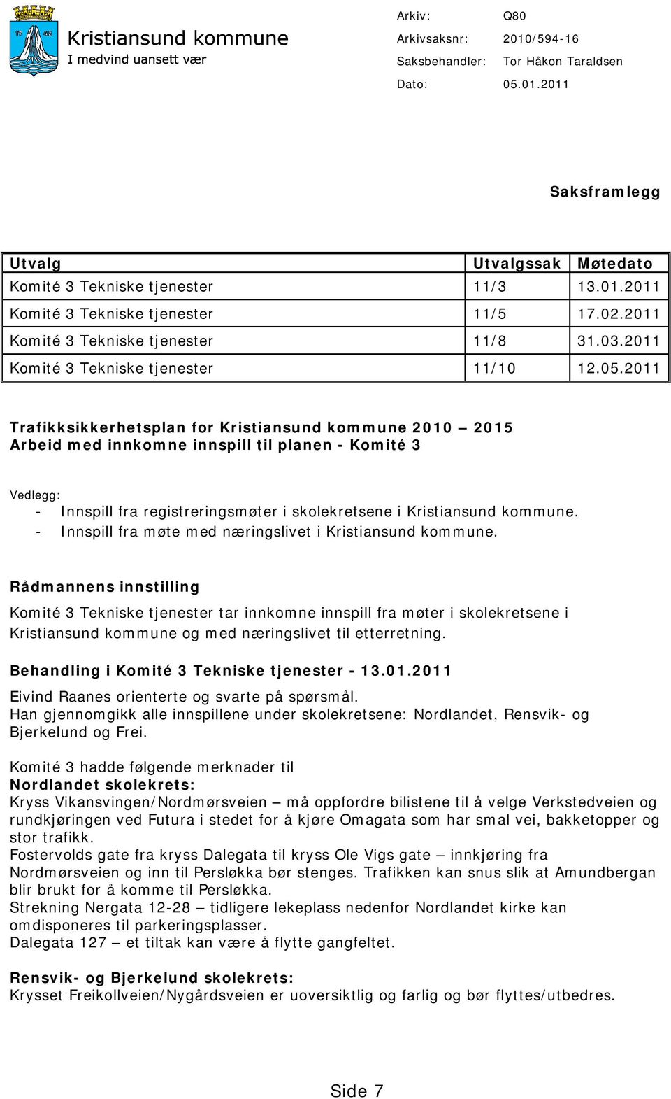 2011 Trafikksikkerhetsplan for Kristiansund kommune 2010 2015 Arbeid med innkomne innspill til planen - Komité 3 Vedlegg: - Innspill fra registreringsmøter i skolekretsene i Kristiansund kommune.