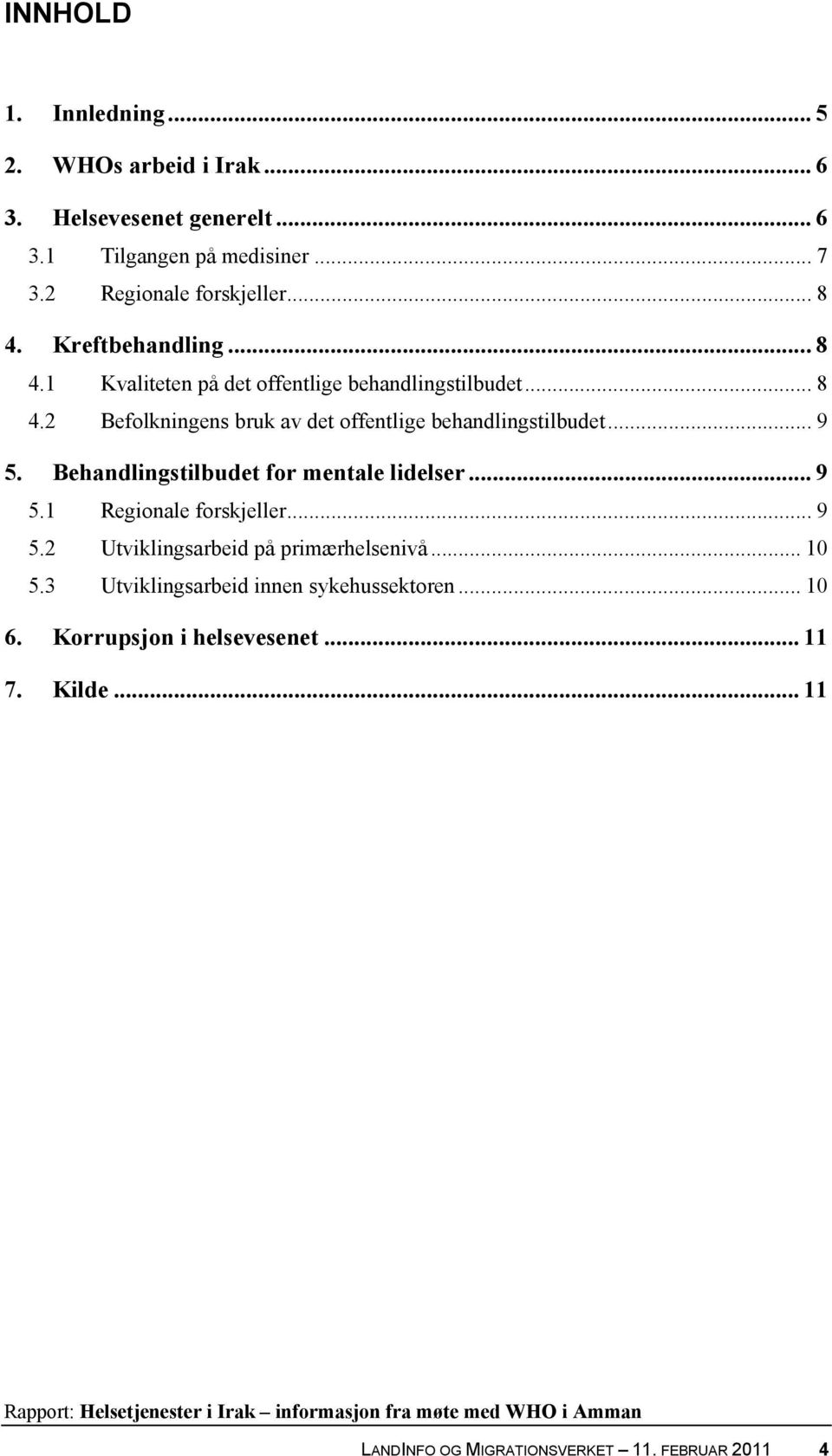 .. 9 5. Behandlingstilbudet for mentale lidelser... 9 5.1 Regionale forskjeller... 9 5.2 Utviklingsarbeid på primærhelsenivå... 10 5.