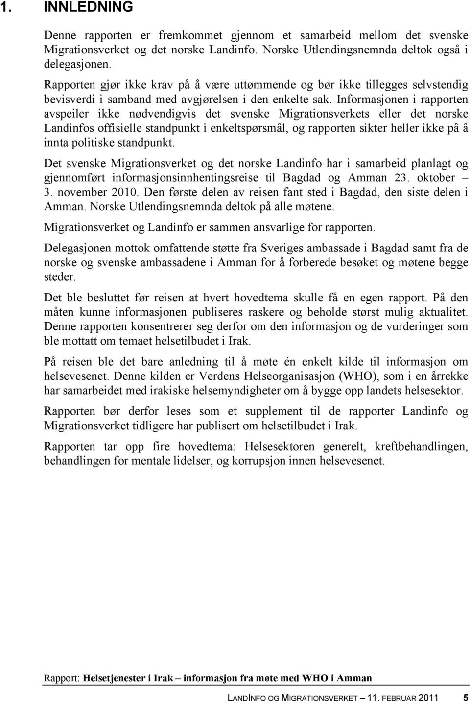 Informasjonen i rapporten avspeiler ikke nødvendigvis det svenske Migrationsverkets eller det norske Landinfos offisielle standpunkt i enkeltspørsmål, og rapporten sikter heller ikke på å innta