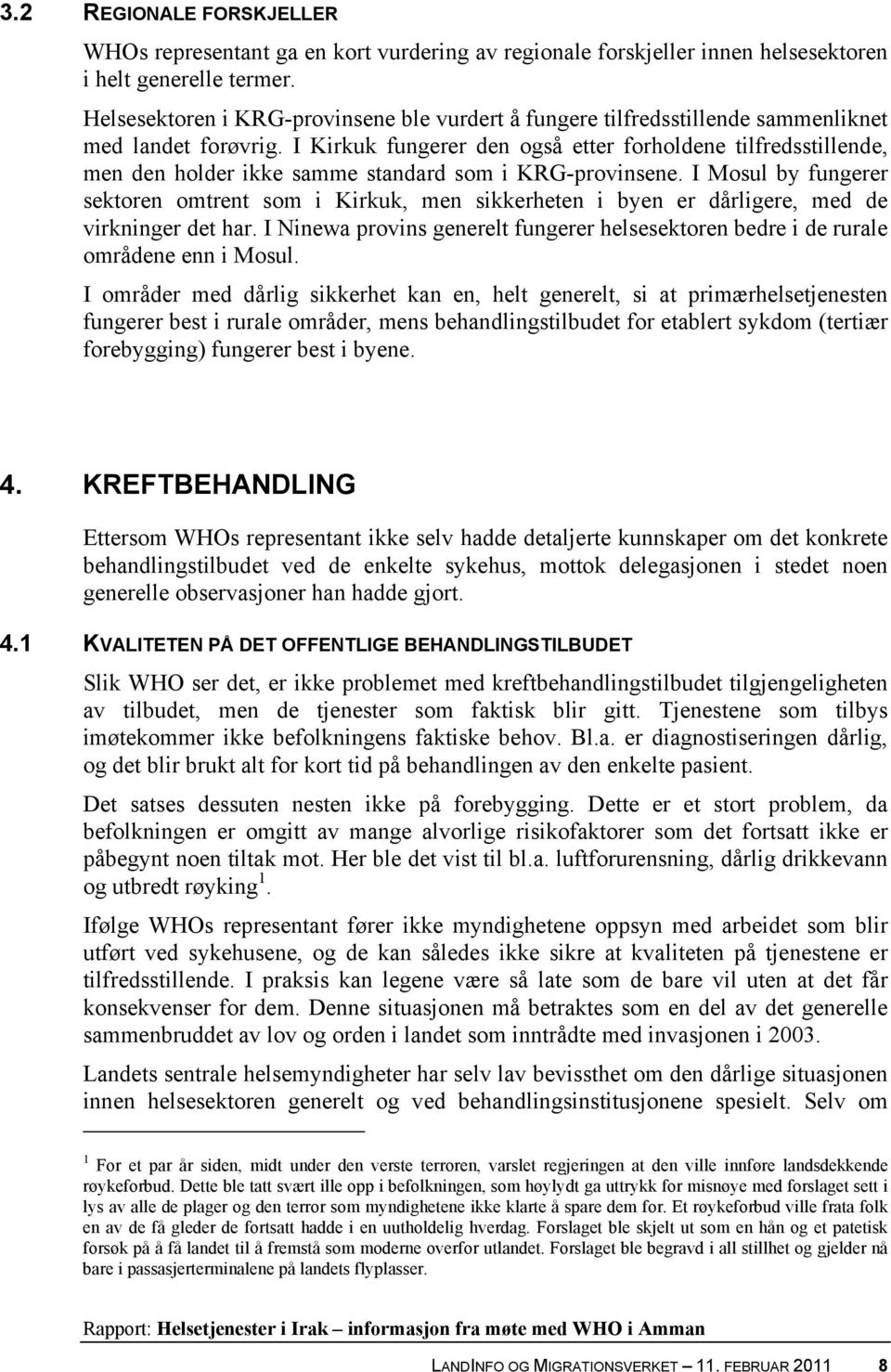 I Kirkuk fungerer den også etter forholdene tilfredsstillende, men den holder ikke samme standard som i KRG-provinsene.