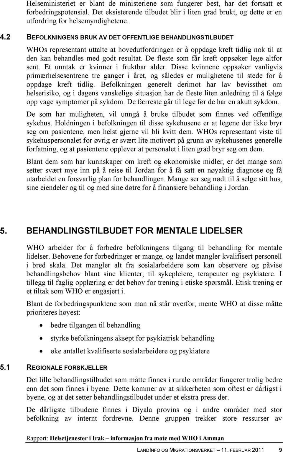 2 BEFOLKNINGENS BRUK AV DET OFFENTLIGE BEHANDLINGSTILBUDET WHOs representant uttalte at hovedutfordringen er å oppdage kreft tidlig nok til at den kan behandles med godt resultat.