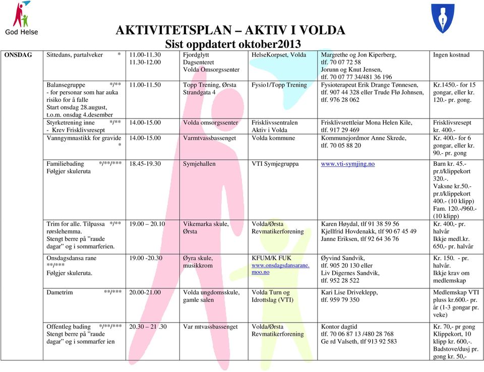 Onsdagsdansa rane **/***. Fjordglytt Dagsenteret Volda Omsorgssenter 11.00-11.50 Topp Trening, Ørsta Strandgata 4 HelseKorpset, Volda Fysio1/Topp Trening Margrethe og Jon Kiperberg, tlf.