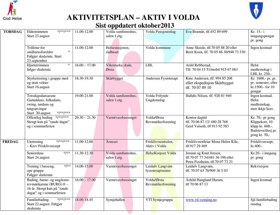 august */**/*** Offentleg bading */**/*** Stengt kun på raude dagar og i sommarferien FREDAG Utetrening */**/*** Krev Frisklivsresept Seniordans */** Start 24.