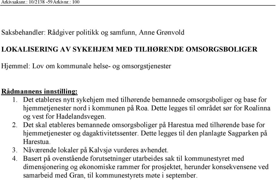 Det etableres nytt sykehjem med tilhørende bemannede omsorgsboliger og base for hjemmetjenester nord i kommunen på Roa. Dette legges til området sør for Roalinna og vest for Hadelandsvegen. 2.