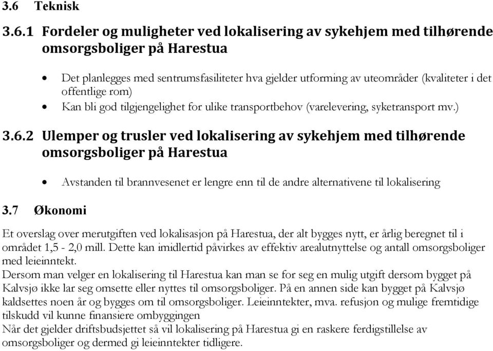 2 Ulemper og trusler ved lokalisering av sykehjem med tilhørende omsorgsboliger på Harestua Avstanden til brannvesenet er lengre enn til de andre alternativene til lokalisering 3.