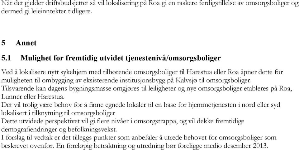 eksisterende institusjonsbygg på Kalvsjø til omsorgsboliger. Tilsvarende kan dagens bygningsmasse omgjøres til leiligheter og nye omsorgsboliger etableres på Roa, Lunner eller Harestua.