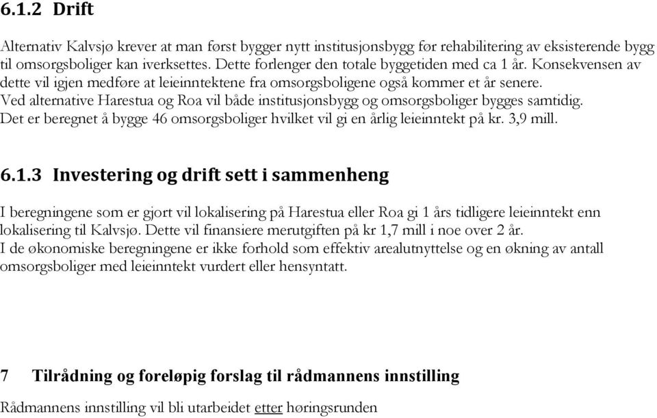 Ved alternative Harestua og Roa vil både institusjonsbygg og omsorgsboliger bygges samtidig. Det er beregnet å bygge 46 omsorgsboliger hvilket vil gi en årlig leieinntekt på kr. 3,9 mill. 6.1.