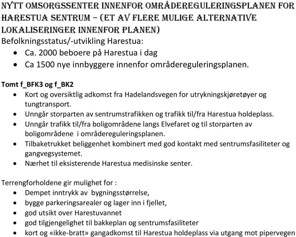 Unngår storparten av sentrumstrafikken og trafikk til/fra Harestua holdeplass. Unngår trafikk til/fra boligområdene langs Elvefaret og til storparten av boligområdene i områdereguleringsplanen.