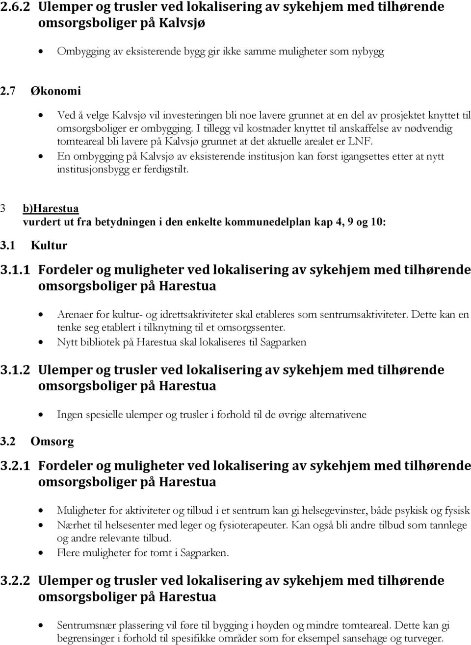 I tillegg vil kostnader knyttet til anskaffelse av nødvendig tomteareal bli lavere på Kalvsjø grunnet at det aktuelle arealet er LNF.