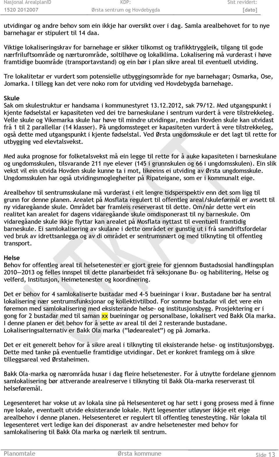 Lokalisering må vurderast i høve framtidige buområde (transportavstand) og ein bør i plan sikre areal til eventuell utviding.