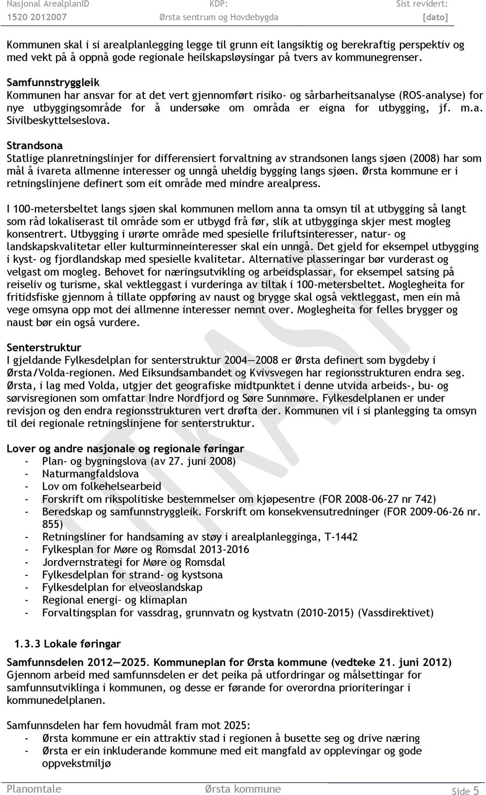 Strandsona Statlige planretningslinjer for differensiert forvaltning av strandsonen langs sjøen (2008) har som mål å ivareta allmenne interesser og unngå uheldig bygging langs sjøen.