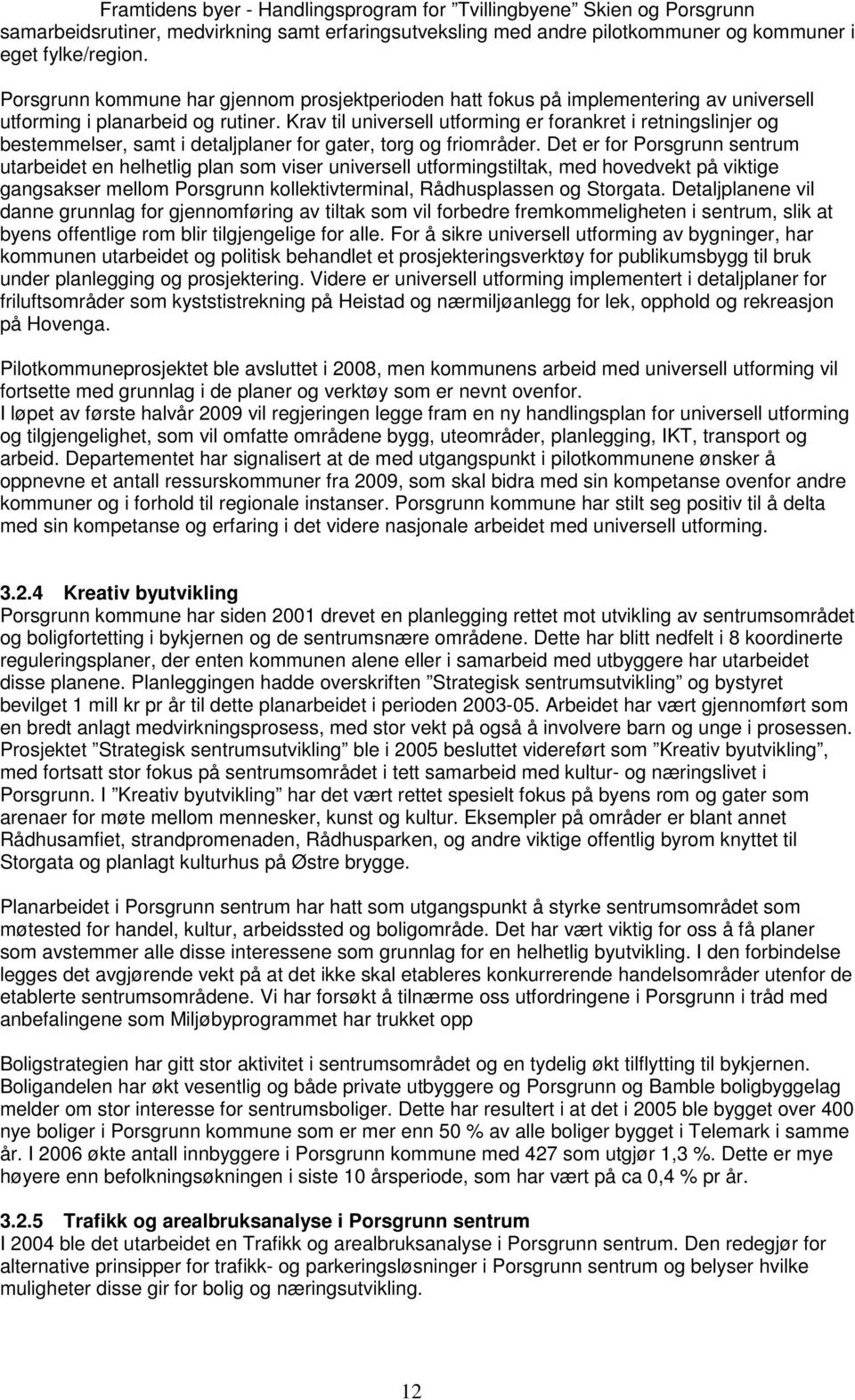 Krav til universell utforming er forankret i retningslinjer og bestemmelser, samt i detaljplaner for gater, torg og friområder.