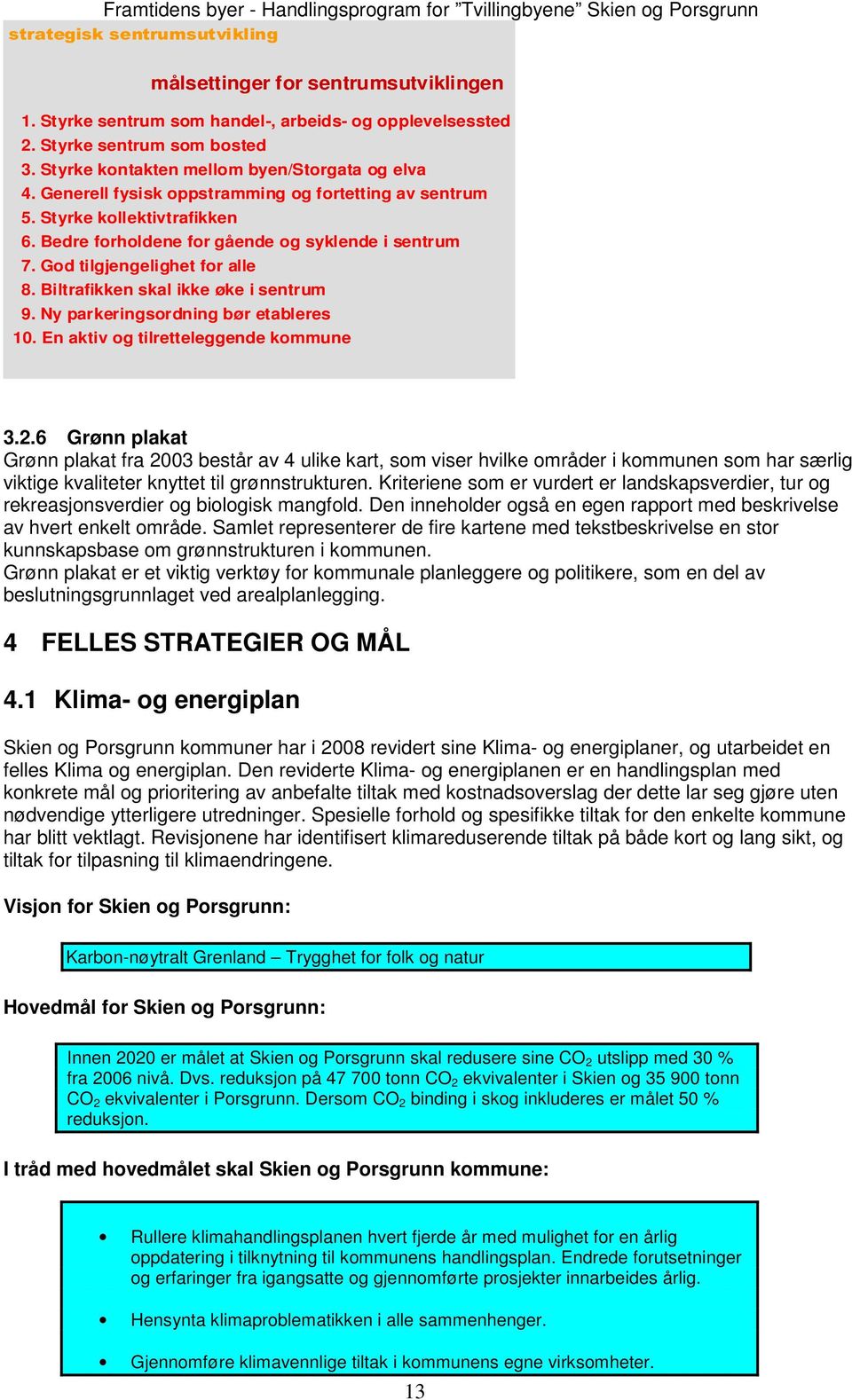 Biltrafikken skal ikke øke i sentrum 9. Ny parkeringsordning bør etableres 10. En aktiv og tilretteleggende kommune 3.2.