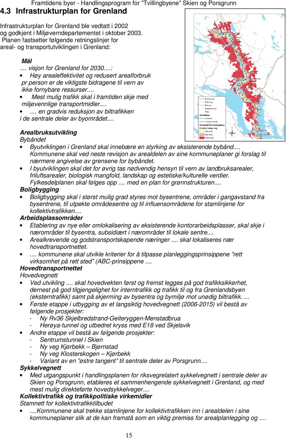 ..: Høy arealeffektivitet og redusert arealforbruk pr person er de viktigste bidragene til vern av ikke fornybare ressurser... Mest mulig trafikk skal i framtiden skje med miljøvennlige transportmidler.