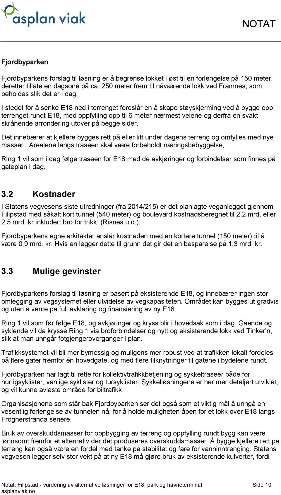 oppfylling opp til 6 meter nærmest veiene og derfra en svakt skrånende arrondering utover på begge sider.