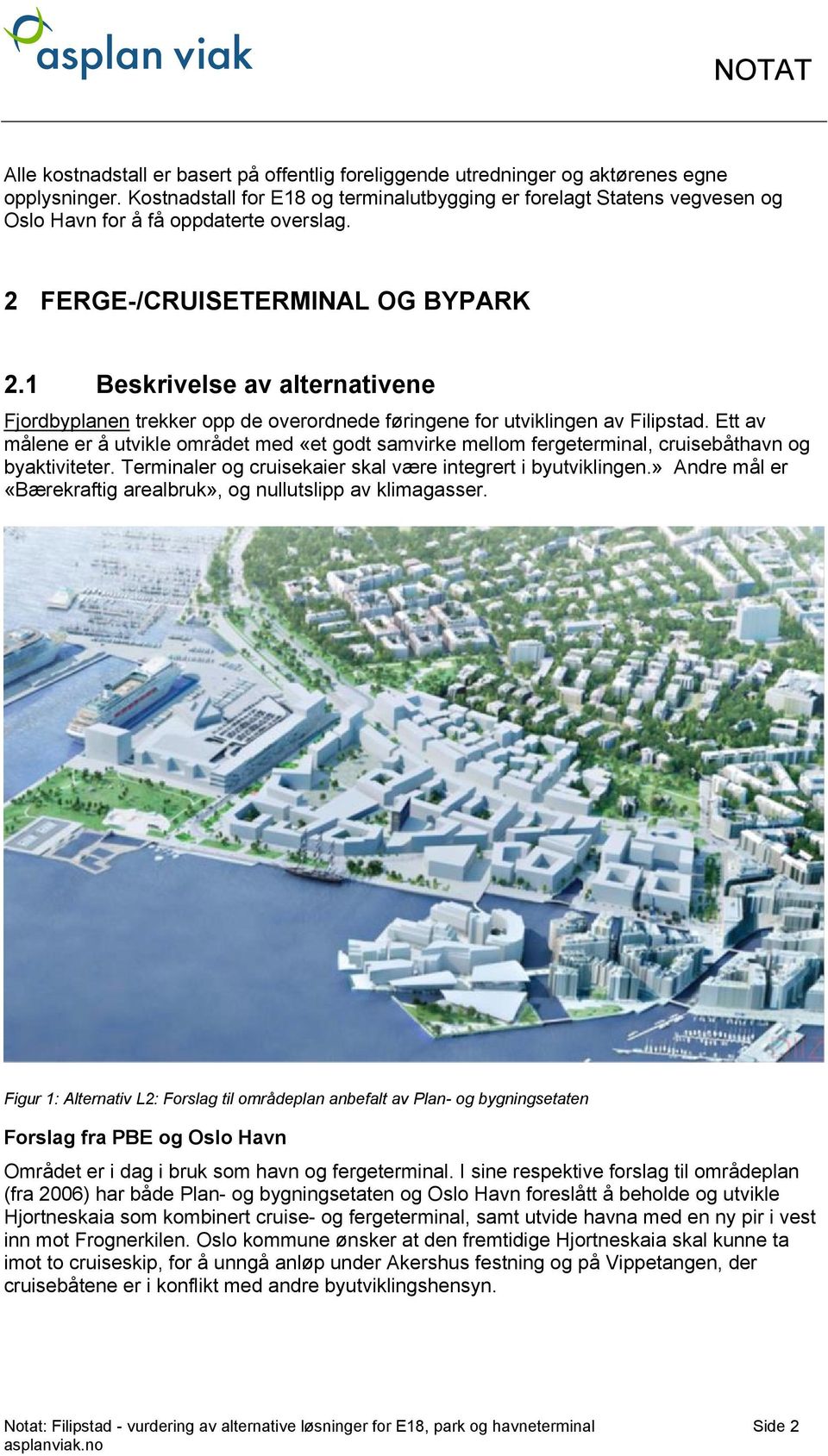 1 Beskrivelse av alternativene Fjordbyplanen trekker opp de overordnede føringene for utviklingen av Filipstad.