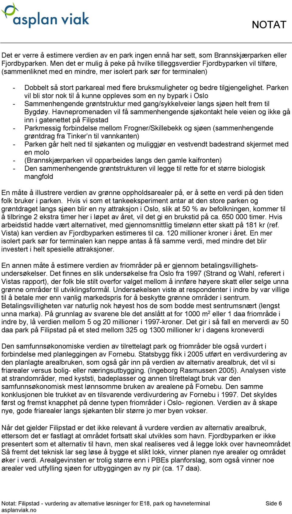 og bedre tilgjengelighet. Parken vil bli stor nok til å kunne oppleves som en ny bypark i Oslo - Sammenhengende grøntstruktur med gang/sykkelveier langs sjøen helt frem til Bygdøy.