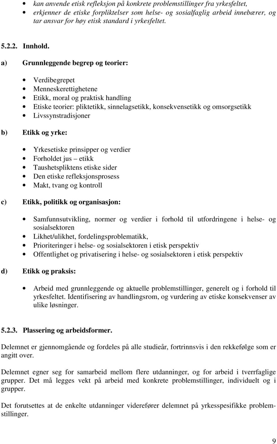 a) Grunnleggende begrep og teorier: Verdibegrepet Menneskerettighetene Etikk, moral og praktisk handling Etiske teorier: pliktetikk, sinnelagsetikk, konsekvensetikk og omsorgsetikk