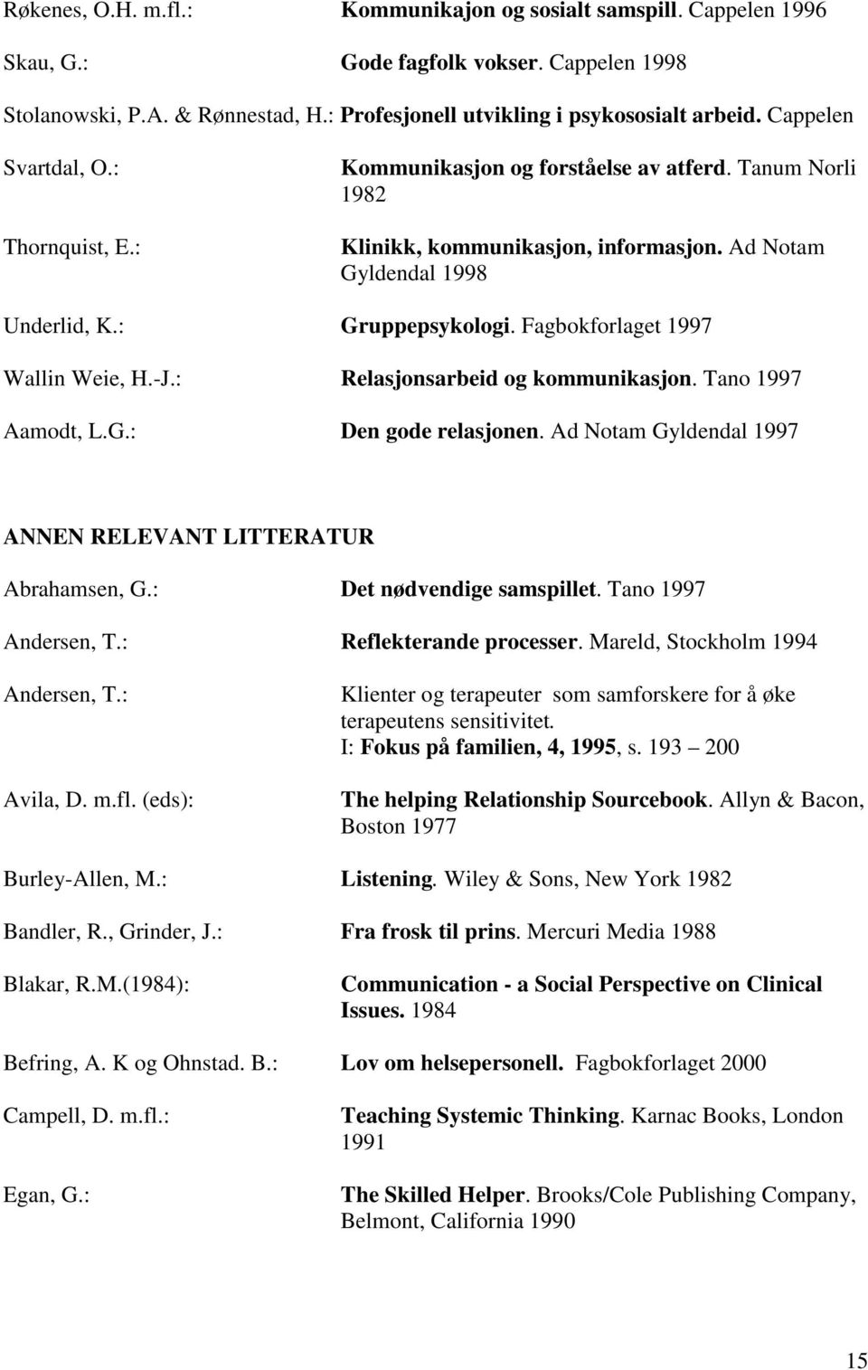 Fagbokforlaget 1997 Wallin Weie, H.-J.: Relasjonsarbeid og kommunikasjon. Tano 1997 Aamodt, L.G.: Den gode relasjonen. Ad Notam Gyldendal 1997 ANNEN RELEVANT LITTERATUR Abrahamsen, G.