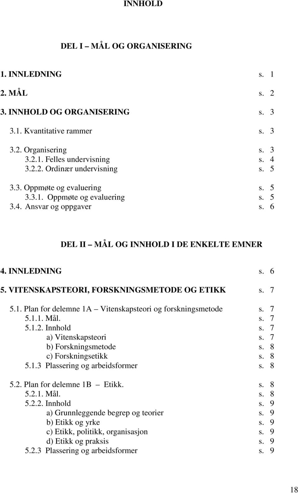 VITENSKAPSTEORI, FORSKNINGSMETODE OG ETIKK s. 7 5.1. Plan for delemne 1A Vitenskapsteori og forskningsmetode s. 7 5.1.1. Mål. s. 7 5.1.2. Innhold s. 7 a) Vitenskapsteori s. 7 b) Forskningsmetode s.