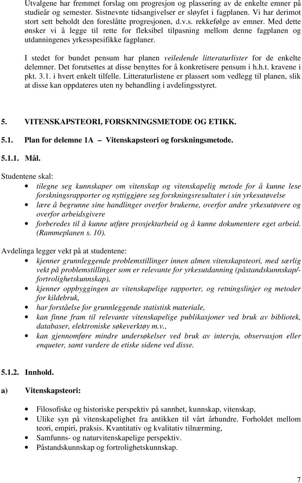 Med dette ønsker vi å legge til rette for fleksibel tilpasning mellom denne fagplanen og utdanningenes yrkesspesifikke fagplaner.