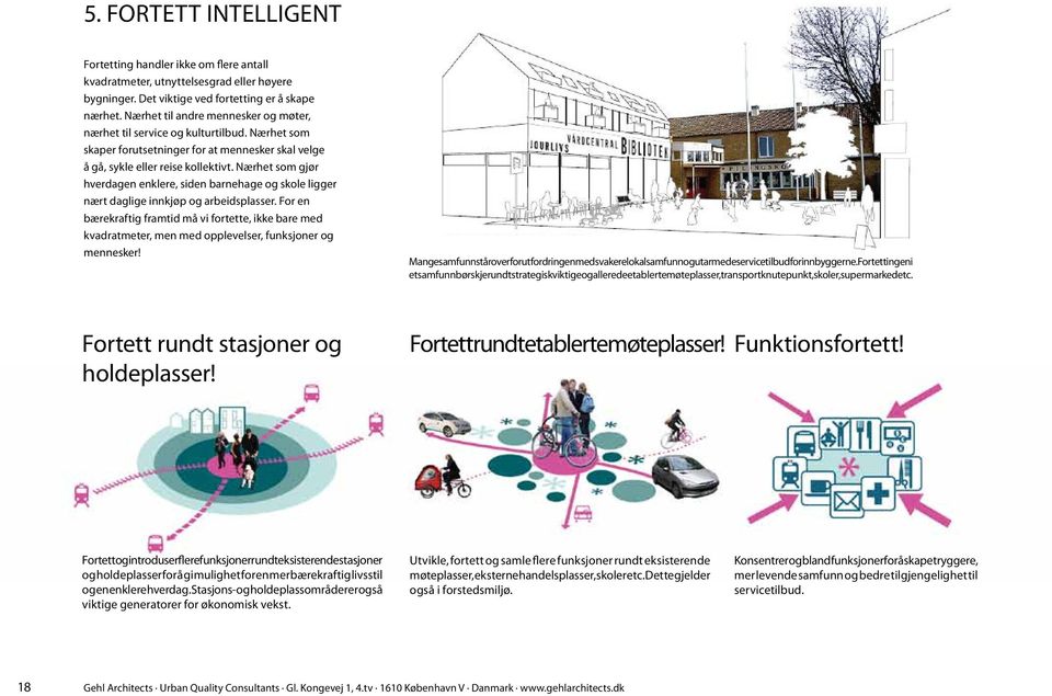 Nærhet som gjør hverdagen enklere, siden barnehage og skole ligger nært daglige innkjøp og arbeidsplasser.