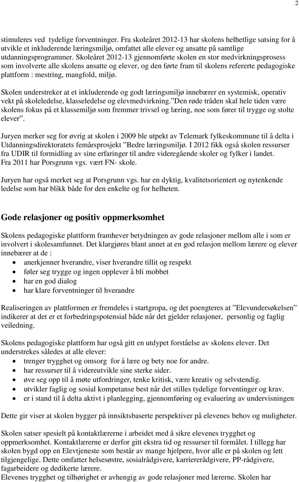 Skoleåret 2012-13 gjennomførte skolen en stor medvirkningsprosess som involverte alle skolens ansatte og elever, og den førte fram til skolens refererte pedagogiske plattform : mestring, mangfold,