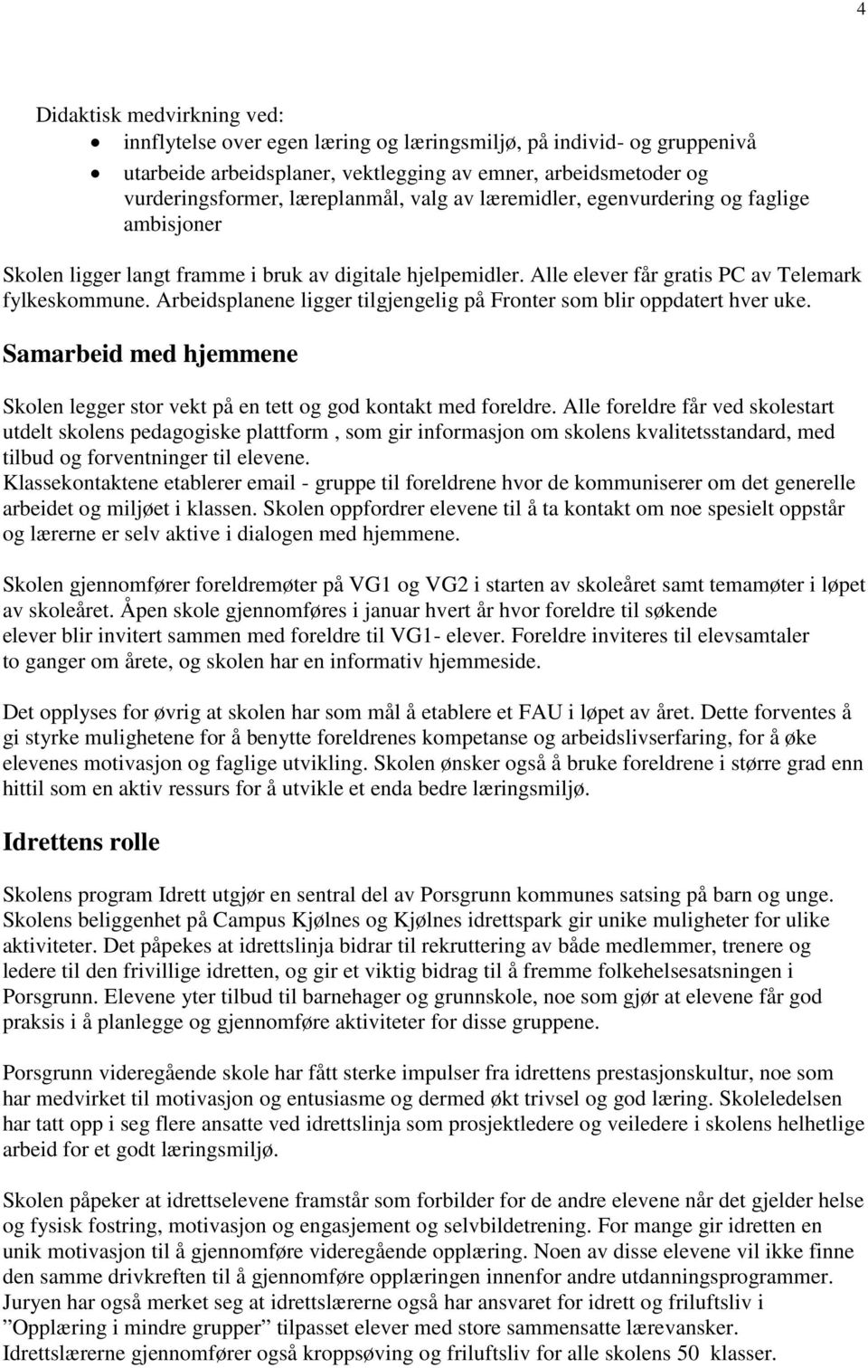 Arbeidsplanene ligger tilgjengelig på Fronter som blir oppdatert hver uke. Samarbeid med hjemmene Skolen legger stor vekt på en tett og god kontakt med foreldre.