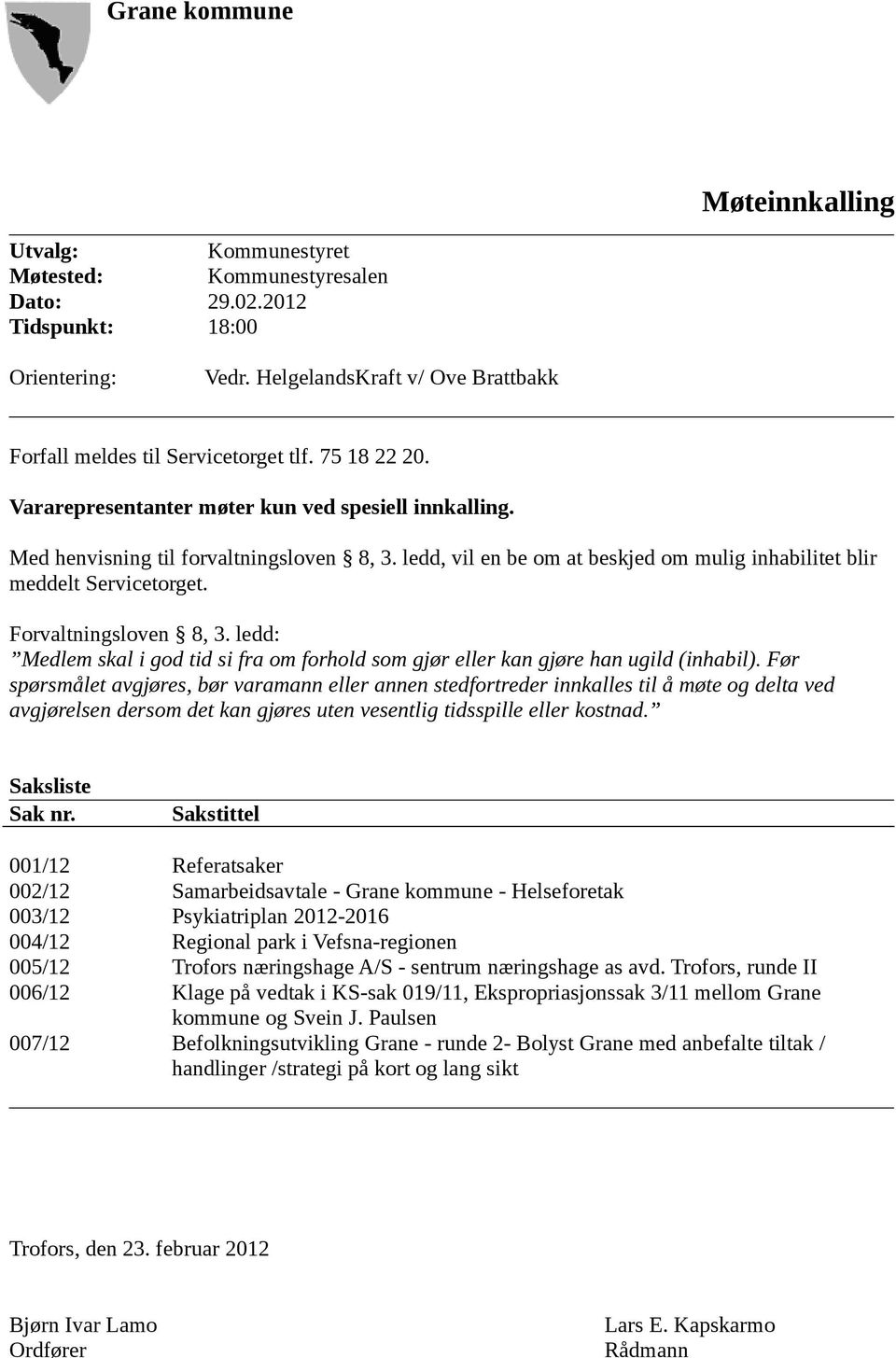 ledd, vil en be om at beskjed om mulig inhabilitet blir meddelt Servicetorget. Forvaltningsloven 8, 3. ledd: Medlem skal i god tid si fra om forhold som gjør eller kan gjøre han ugild (inhabil).