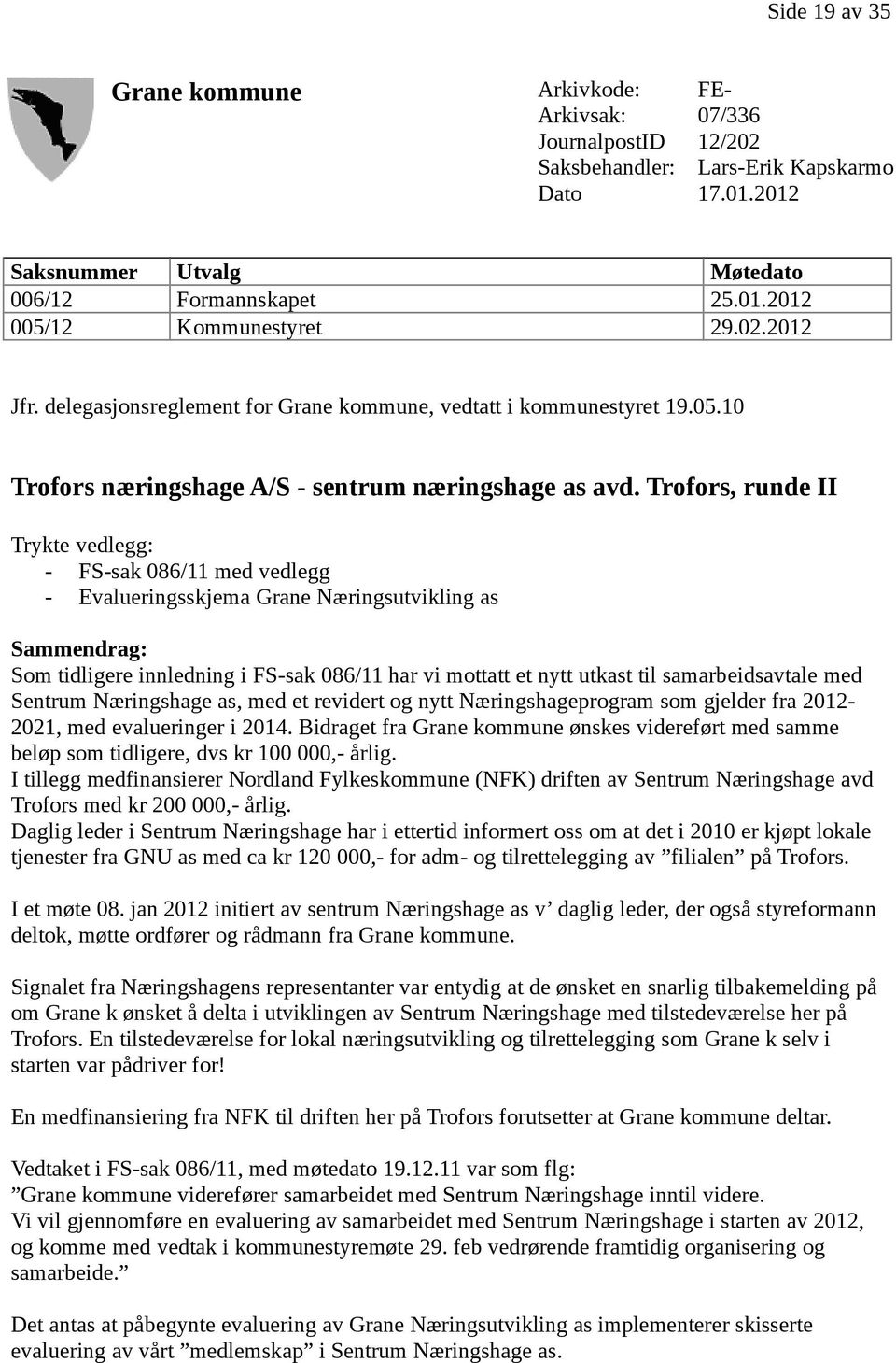 Trofors, runde II Trykte vedlegg: - FS-sak 086/11 med vedlegg - Evalueringsskjema Grane Næringsutvikling as Sammendrag: Som tidligere innledning i FS-sak 086/11 har vi mottatt et nytt utkast til