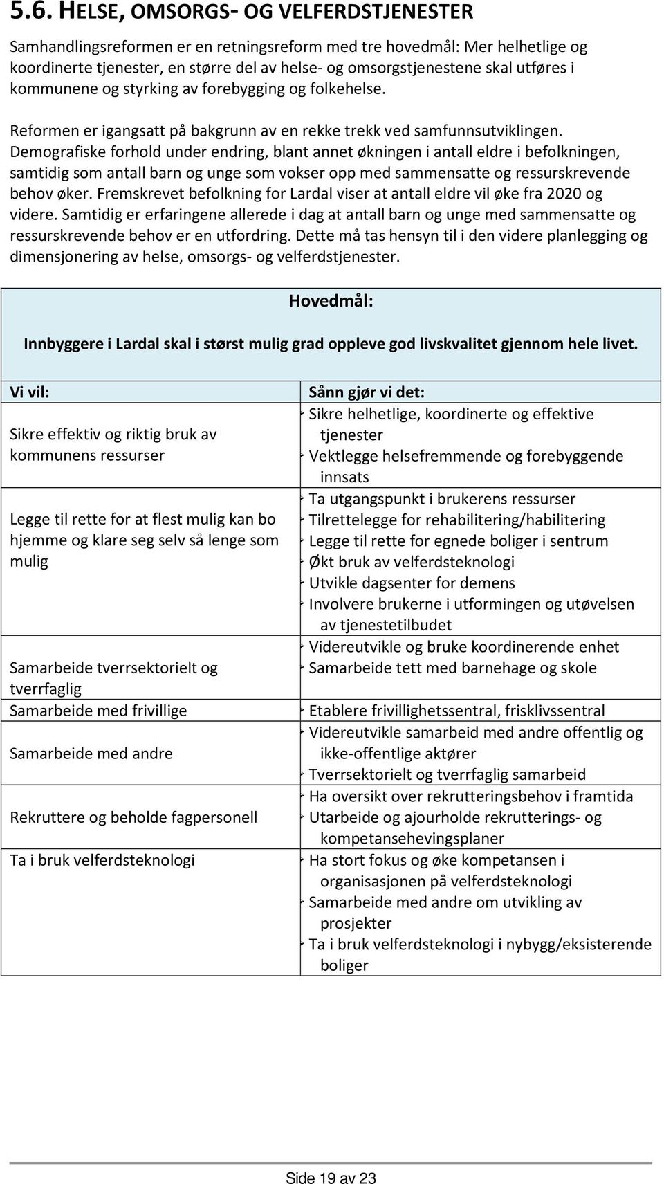 Demografiske forhold under endring, blant annet økningen i antall eldre i befolkningen, samtidig som antall barn og unge som vokser opp med sammensatte og ressurskrevende behov øker.