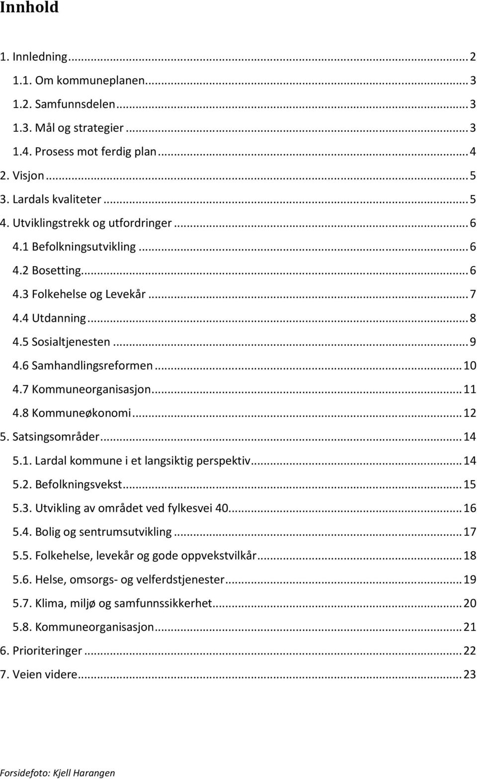 7 Kommuneorganisasjon... 11 4.8 Kommuneøkonomi... 12 5. Satsingsområder... 14 5.1. Lardal kommune i et langsiktig perspektiv... 14 5.2. Befolkningsvekst... 15 5.3.