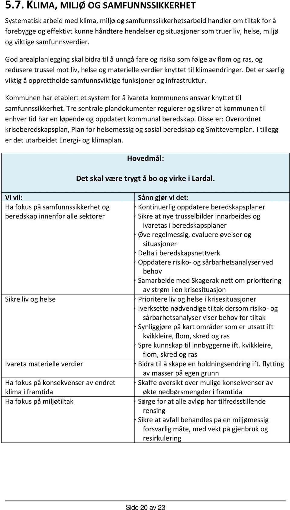 God arealplanlegging skal bidra til å unngå fare og risiko som følge av flom og ras, og redusere trussel mot liv, helse og materielle verdier knyttet til klimaendringer.