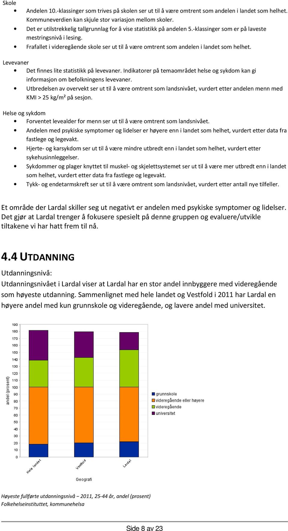 Frafallet i videregående skole ser ut til å være omtrent som andelen i landet som helhet. Levevaner Det finnes lite statistikk på levevaner.