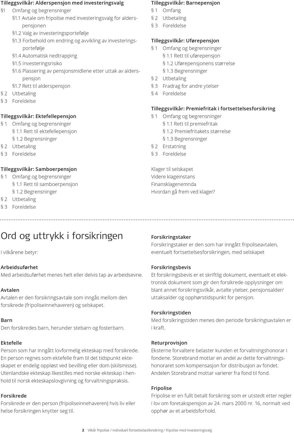 7 Rett til alderspensjon Tilleggsvilkår: Ektefellepensjon 1.1 Rett til ektefellepensjon 1.2 Begrensninger Tilleggsvilkår: Barnepensjon 1 Omfang Tilleggsvilkår: Uførepensjon 1.