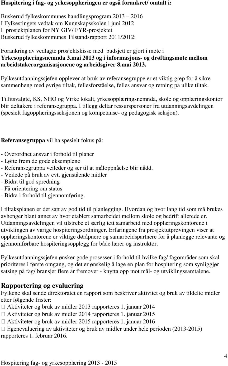 mai 2013 og i informasjons- og drøftingsmøte mellom arbeidstakerorganisasjonene og arbeidsgiver 8.mai 2013. Fylkesutdanningssjefen opplever at bruk av referansegruppe er et viktig grep for å sikre sammenheng med øvrige tiltak, fellesforståelse, felles ansvar og retning på ulike tiltak.