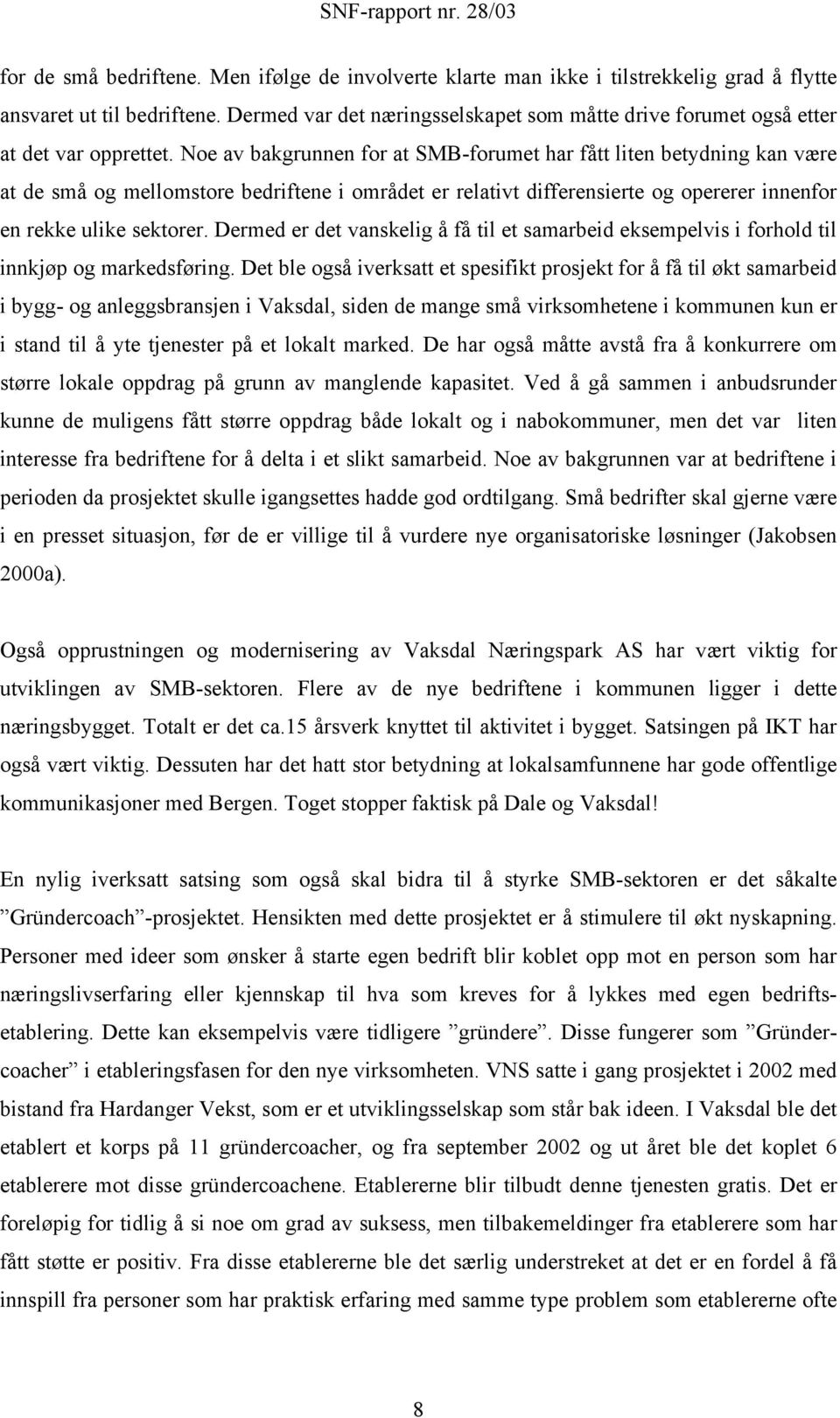 Noe av bakgrunnen for at SMB-forumet har fått liten betydning kan være at de små og mellomstore bedriftene i området er relativt differensierte og opererer innenfor en rekke ulike sektorer.