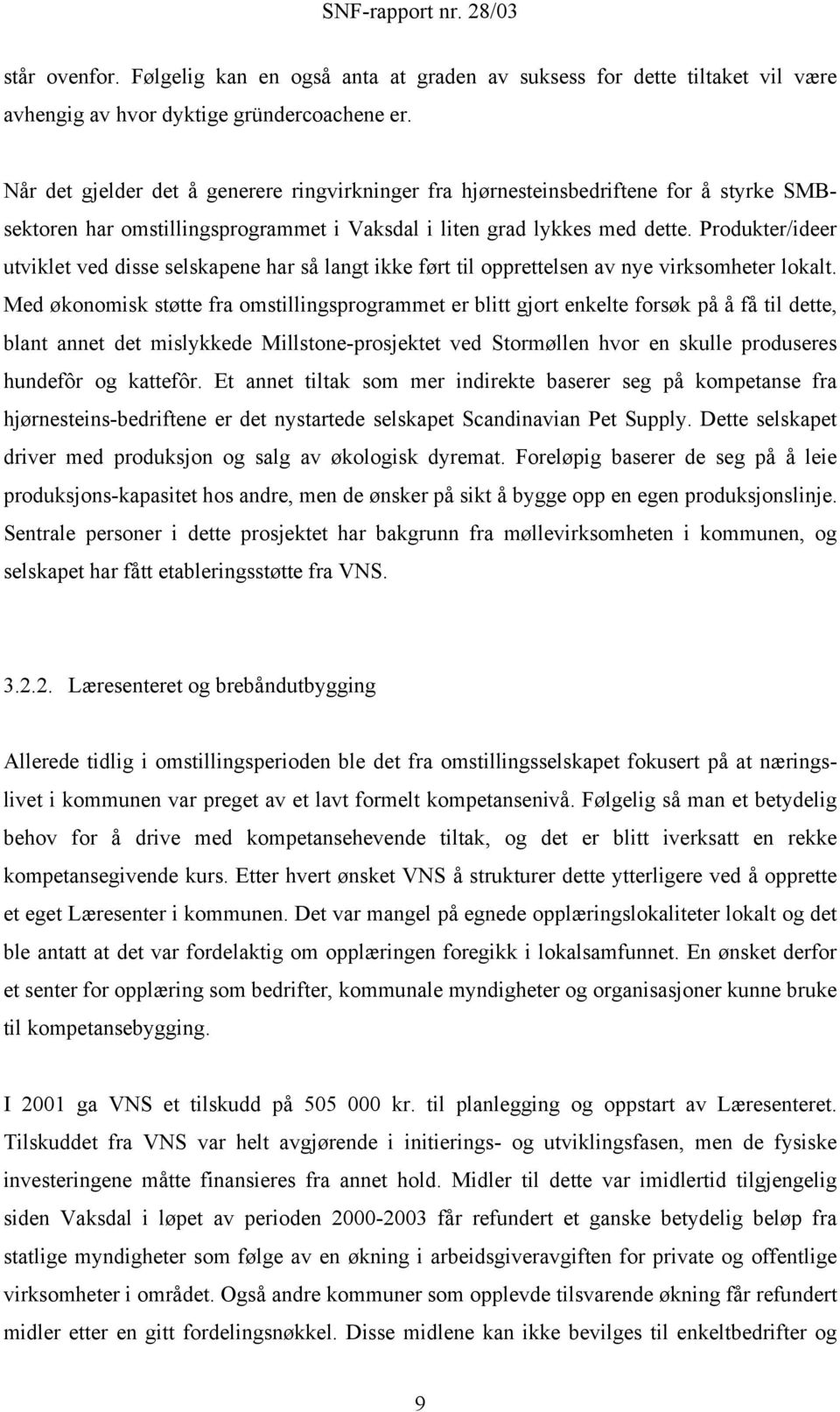 Produkter/ideer utviklet ved disse selskapene har så langt ikke ført til opprettelsen av nye virksomheter lokalt.