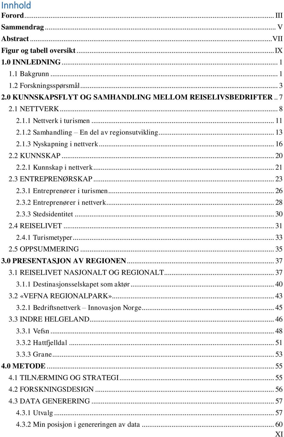 2 KUNNSKAP... 20 2.2.1 Kunnskap i nettverk... 21 2.3 ENTREPRENØRSKAP... 23 2.3.1 Entreprenører i turismen... 26 2.3.2 Entreprenører i nettverk... 28 2.3.3 Stedsidentitet... 30 2.4 REISELIVET... 31 2.