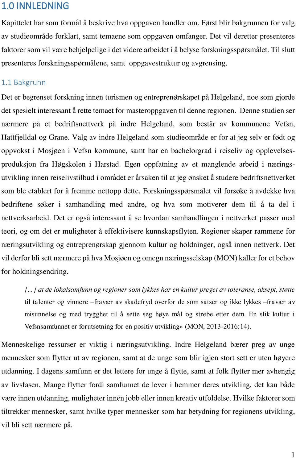 1.1 Bakgrunn Det er begrenset forskning innen turismen og entreprenørskapet på Helgeland, noe som gjorde det spesielt interessant å rette temaet for masteroppgaven til denne regionen.