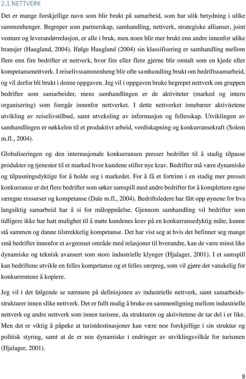 Ifølge Haugland (2004) sin klassifisering er samhandling mellom flere enn fire bedrifter et nettverk, hvor fire eller flere gjerne blir omtalt som en kjede eller kompetansenettverk.