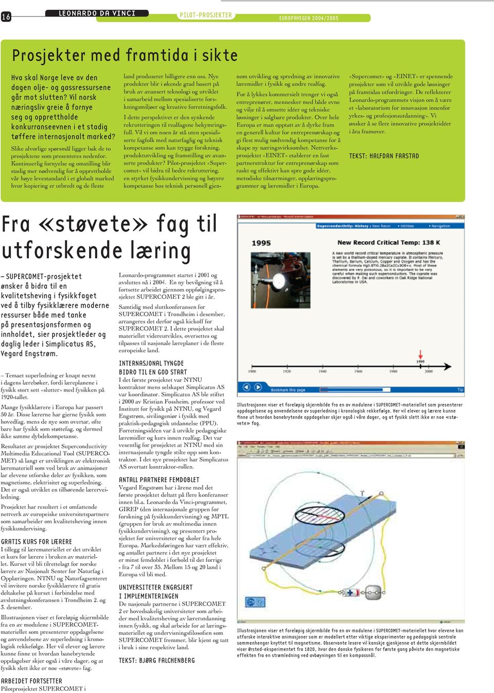 Kontinuerlig fornyelse og omstilling blir stadig mer nødvendig for å opprettholde vår høye levestandard i et globalt marked hvor kopiering er utbredt og de fleste land produserer billigere enn oss.