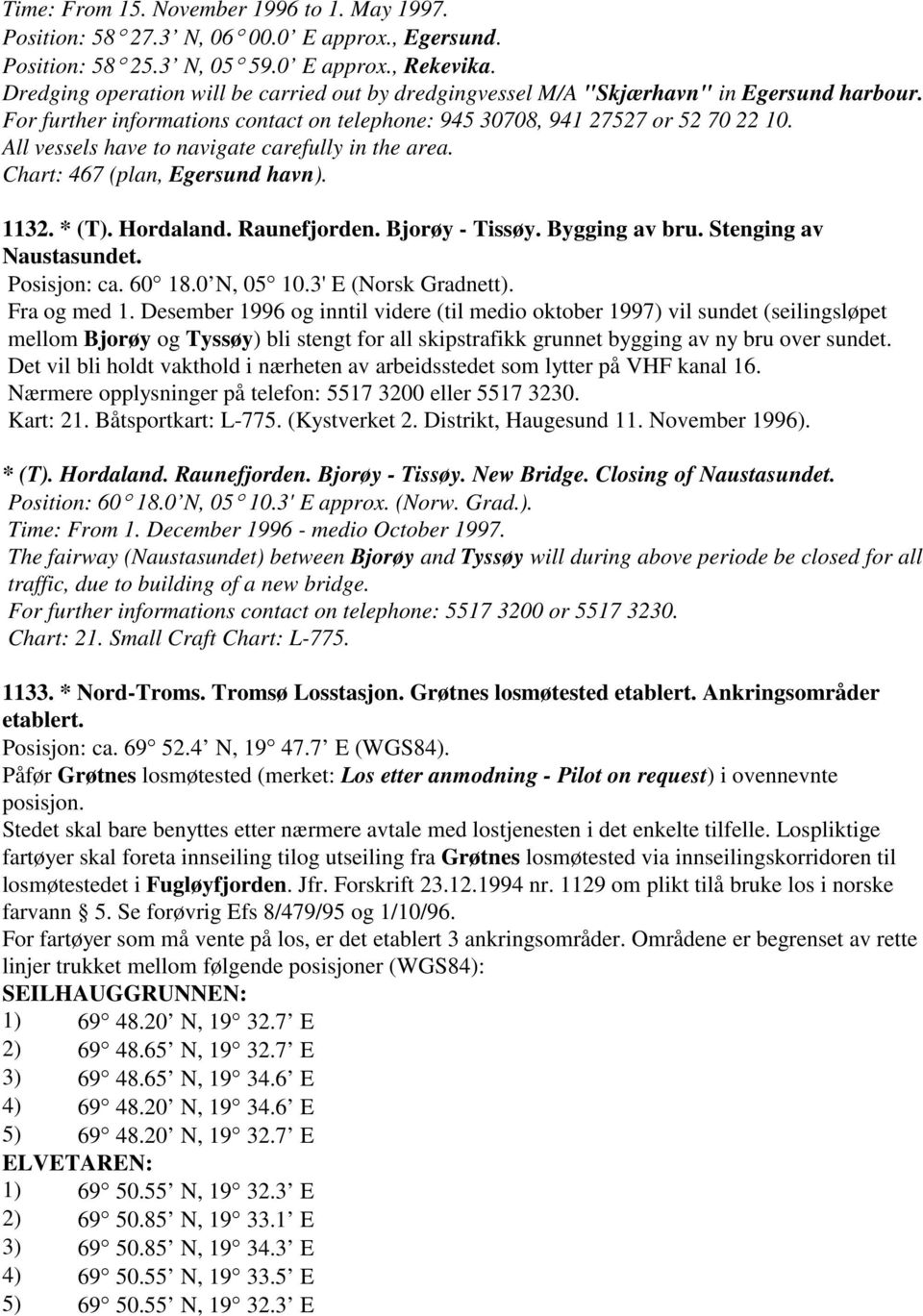 All vessels have to navigate carefully in the area. Chart: 467 (plan, Egersund havn). 1132. * (T). Hordaland. Raunefjorden. Bjorøy - Tissøy. Bygging av bru. Stenging av Naustasundet. Posisjon: ca.