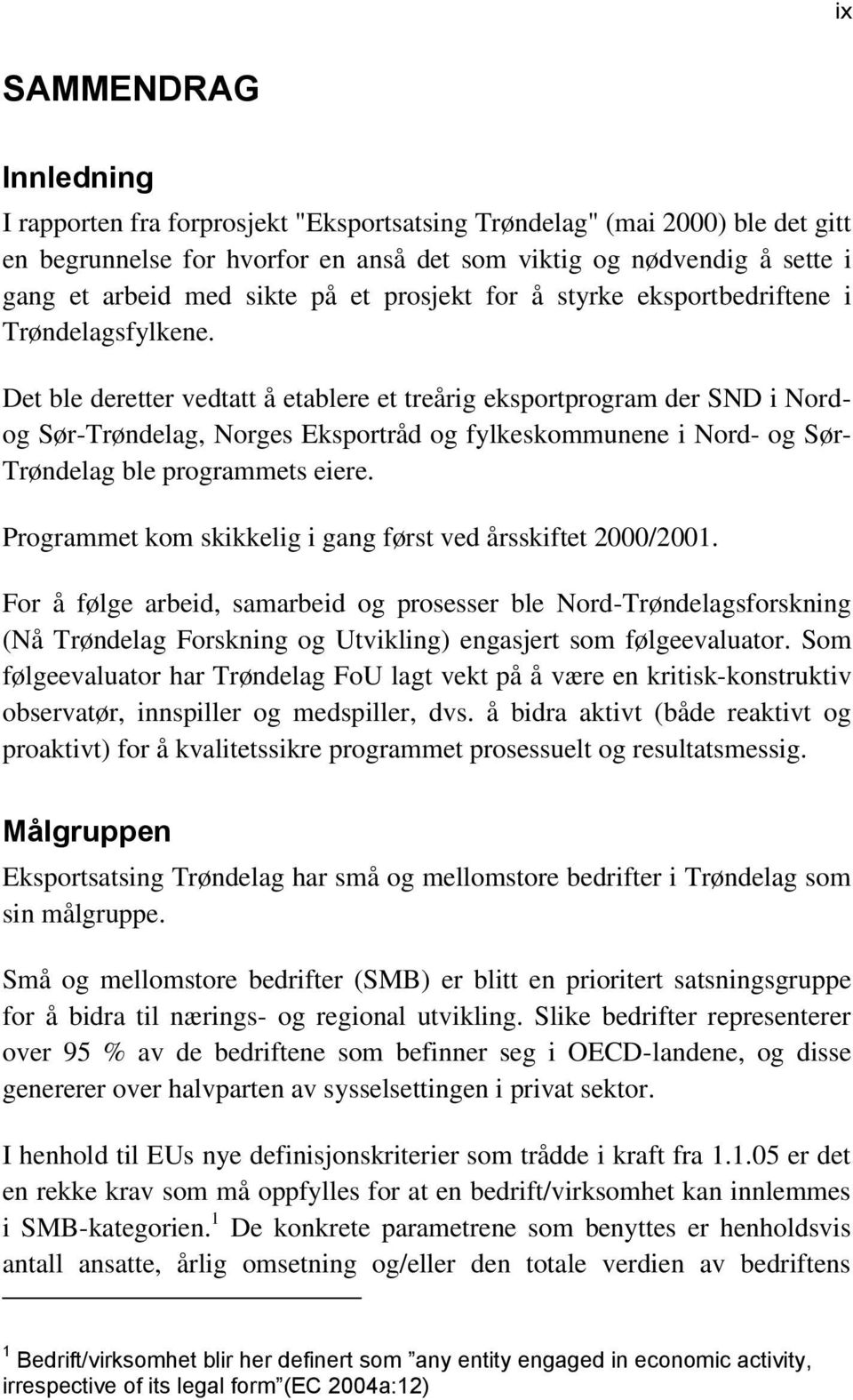 Det ble deretter vedtatt å etablere et treårig eksportprogram der SND i Nordog Sør-Trøndelag, Norges Eksportråd og fylkeskommunene i Nord- og Sør- Trøndelag ble programmets eiere.